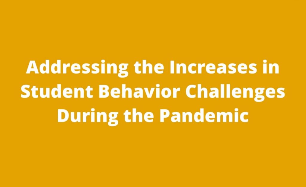 Addressing the Increases in Student Behavior Challenges During the Pandemic