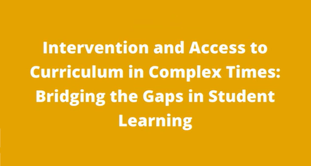 Intervention and Access to Curriculum in Complex Times: Bridging the Gaps in Student Learning