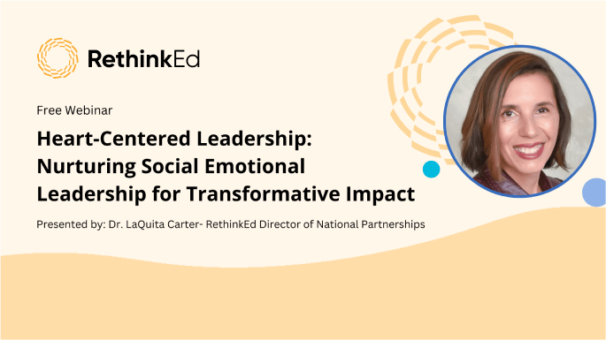 Banner for RethinkEd webinar Heart Centered Leadership: Nurturing Social Emotional Leadership